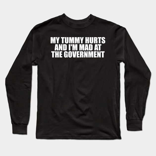 My Tummy Hurts and I'm Mad at the Government Funny Meme T Shirt Gen Z Humor, Tummy Ache Survivor, Introvert gift Long Sleeve T-Shirt by ILOVEY2K